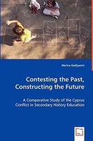 Contesting the Past, Constructing the Future: A Comparative Study of the Cyprus Conflict in Secondary History Education 3639019733 Book Cover