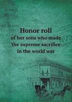 Honor Roll of Her Sons Who Made the Supreme Sacrifice in the World War 5518814526 Book Cover