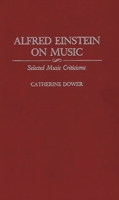 Alfred Einstein on Music: Selected Music Criticisms (Contributions to the Study of Music and Dance) 0313273634 Book Cover