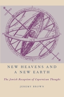 New Heavens and a New Earth: The Jewish Reception of Copernican Thought 0197584330 Book Cover