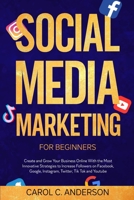 Social Media Marketing For Beginners: Create and Grow Your Business Online With the Most Innovative Strategies to Increase Followers on Facebook, Goog 1803615028 Book Cover