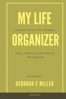 My Life Organizer: A Catalog of Critical Personal, Legal, Financial and Health Information 1939192161 Book Cover