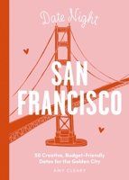 Date Night: San Francisco: 50 Creative, Budget-Friendly Dates for the Golden City 1646433580 Book Cover
