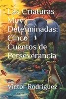 Las Criaturas Muy Determinadas: Cinco Cuentos de Perseverancia (Spanish Edition) B0CHL7DDJ7 Book Cover