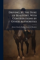 Driving, by the Duke of Beaufort, With Contributions by Other Authorities 102379425X Book Cover