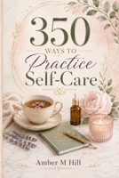 350 Ways to Practice Self-Care B0H4BNB24G Book Cover