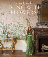 Aerin Lauder: Living with Flowers 084784384X Book Cover