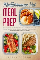 Mediterranean Diet Meal Prep: Delicious and Healthy Recipes. Reduce Weight, Saving Time and Feeling at your Absolute Best with The Mediterranean Diet B084DHDPKF Book Cover