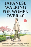 Japanese Walking for Women Over 40: Gentle Daily Moves to Calm Stress, Support Hormones, and Reconnect With Your Body B0G6F2B37T Book Cover