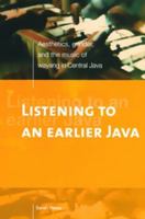 Listening to an Earlier Java: Aesthetics, Gender, and the Music of Wayang in Central Java 9067182737 Book Cover