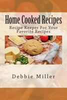 Home Cooked Recipes: Recipe Keeper For Your Favorite Recipes 1493655337 Book Cover