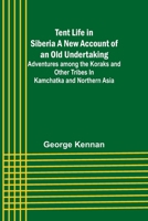 Tent Life In Siberia: A New Account Of An Old Undertaking 9357976809 Book Cover