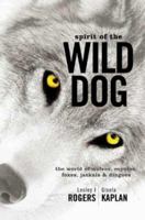 Spirit of the Wild Dog: The World of Wolves, Coyotes, Foxes, Jackals and Dingoes 1865086738 Book Cover