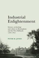 Industrial Enlightenment: Science, technology and culture in Birmingham and the West Midlands 1760–1820 0719089123 Book Cover