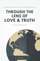 Through the Lens of Love & Truth: A Look at Christian Conservatism in America 1733562613 Book Cover