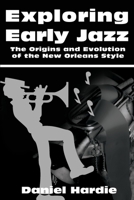 Exploring Early Jazz: The Origins and Evolution of the New Orleans Style 0595218768 Book Cover