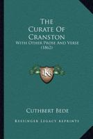 The Curate of Cranston; With Other Prose and Verse 1241084394 Book Cover