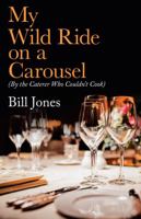 My Wild Ride on a Carousel: (By the Caterer Who Couldn't Cook) 1982251735 Book Cover
