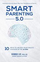 Smart Parenting 5.0: 10 Keys to Unlock Your Child's Success in the AI Era 1917804849 Book Cover