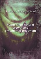 Plants Their Natural Growth and Ornamental Treatment 5518666020 Book Cover
