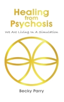 Healing from Psychosis: We are Living in a Simulation 1807046036 Book Cover