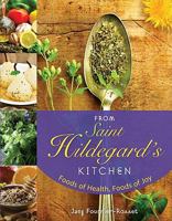 From Saint Hildegard's Kitchen: Foods of Health, Foods of Joy 0764819518 Book Cover