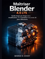 Maîtriser Blender 4.5 LTS: Guide étape par étape de la modélisation, de l'animation et du rendu 3D pour débutants (French Edition) B0GFFXLS7P Book Cover