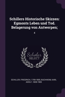 Schillers Historische Skizzen: Egmonts Leben und Tod. Belagerung von Antwerpen;: 4 1378261933 Book Cover