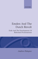 Emden and the Dutch Revolt: Exile and the Development of Reformed Protestantism 0198227396 Book Cover