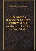 The Sharps of Chester County, Pennsylvania and Abstracts of Records in Great Britain 1363698486 Book Cover