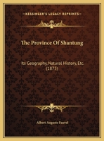 The Province Of Shantung: Its Geography, Natural History, Etc. 1162037768 Book Cover