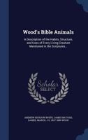 Wood's Bible Animals: A Description of the Habits, Structure, and Uses of Every Living Creature Mentioned in the Scriptures... 1344065236 Book Cover