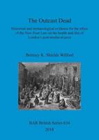 The Outcast Dead: Historical and Archaeological Evidence for the Effect of the New Poor Law on the Health and Diet of London's Post-Medieval Poor 1407316095 Book Cover