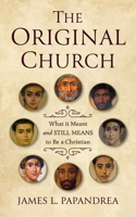 Original Church : What It Meant-And Still Means-to Be a Christian 159417573X Book Cover