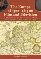 The Europe of 1500 to 1815 on Film and Television: A Worldwide Filmography of over 2550 Works, 1895 Through 2000 0786477512 Book Cover