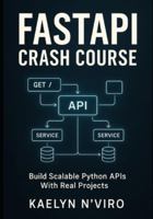 FASTAPI CRASH COURSE: BUILD SCALABLE PYTHON APIS WITH REAL PROJECTS: Practical Guide To Modern Web Development, Microservices, Authentication, And Production Deployment B0G44DVD3J Book Cover