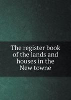 The Register Book of the Lands and Houses in the New Towne 5518652593 Book Cover