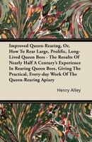 Improved Queen-Rearing, Or, How to Rear Large, Prolific, Long-Lived Queen Bees: The Result of Nearly Half a Century's Experience 1015465242 Book Cover