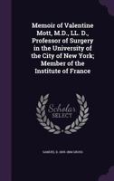 Memoir of Valentine Mott, M.D., LL. D., Professor of Surgery in the University of New York 1165471396 Book Cover