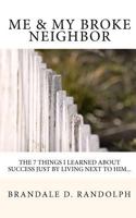Me & My Broke Neighbor: The 7 Things I Learned About Success Just By Living Next To Him... 1451577427 Book Cover