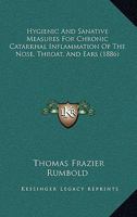 Hygienic And Sanative Measures For Chronic Catarrhal Inflammation Of The Nose, Throat, And Ears 1164677845 Book Cover
