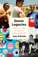 Queer Legacies: Stories from Chicago's LGBTQ Archives 022672753X Book Cover