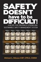 Safety Doesn't Have to Be Difficult!: A Recipe for Creating a Strong and Sustainable Safety Management System 061582837X Book Cover