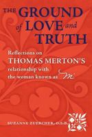 The Ground of Love and Truith: Reflections on Thomas Merton's Relationship with the Woman Known as "M" 0879469978 Book Cover