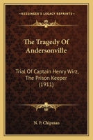 Tragedy of Andersonville: Trial of Captain Henry Wirtz, the Prison Keeper. 1582181683 Book Cover