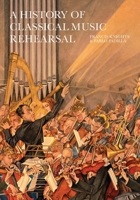 A History of Classical Music Rehearsal 1912271990 Book Cover