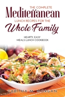 The Complete Mediterranean Lunch Recipes for the Whole Family: Hearty, Easy Meals Lunch Cookbook 1008918113 Book Cover