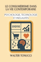 Le Consumérisme Dans La Vie Contemporaine: Psychologie, Technologie Et Inégalités (Consumérisme et Société : Histoire, Psychologie et Crises Contemporaines) (French Edition) B0F8QGNBK5 Book Cover