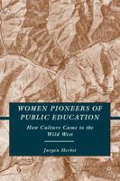 Women Pioneers of Public Education: How Culture Came to the Wild West 0230608353 Book Cover