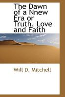 The Dawn of a Nnew Era or Truth, Love and Faith 1022147234 Book Cover
